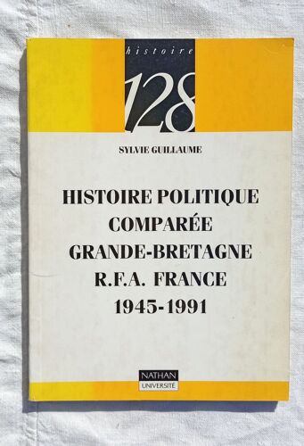 Sylvie Guillaume, Histoire Politique Comparée : Grande-Bretagne - R.F.A. - France, 1945-1991, Nathan Université, 1992