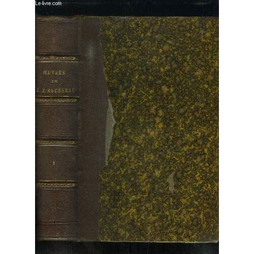 Oeuvres Complètes De J.J. Rousseau Avec Des Notes Historiques. Tome 1er : Les Confessions - Discours - Politique.