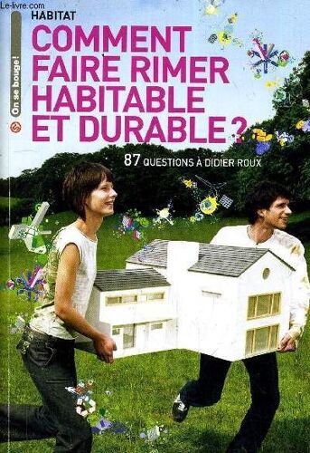 Comment Faire Rimer Habitable Et Durable ? 87 Questions A Didier Roux.