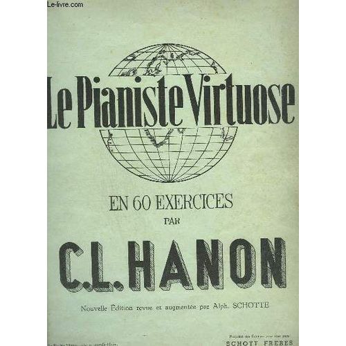 Le Pianiste Virtuose - En 60 Exercices Calcules Pour Acquerir L'agilite, L'independance, La Force Et La Plus Parfaite Egalite Des Doigts Ainsi Que La Souplesse Des Poignets.