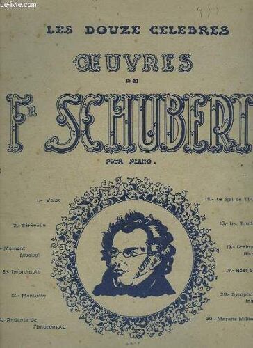 Les Douze Celebres Oeuvres De Fr. Schubert Pour Piano : Valse + Serenade + Moment Musical + Impromptu + Menuetto + Andante De L'impromptu + Le Roi De Thule + La Truite + Crainte De La Bien ...