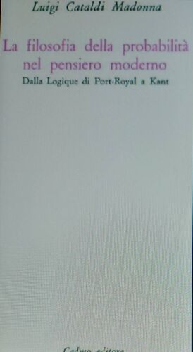 La Filosofia Della Probabilità Nel Pensiero Moderno . Dalla Logique Di Port-Royal A Kant