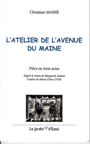 L'atelier De L'avenue Du Maine. Pièce En Trois Actes D'après Le Roman De Marguerite Audoux. L'atelier De Marie-Claire. Ed. Le Jardin D'essai. (2015)