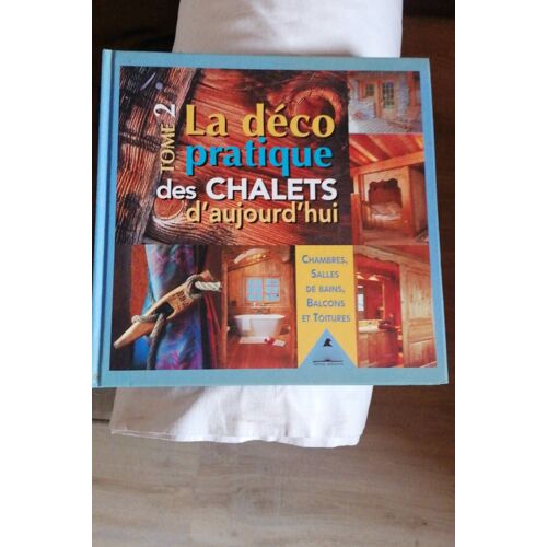 La Déco Pratique Des Chalets D'aujourd'hui Tome 2