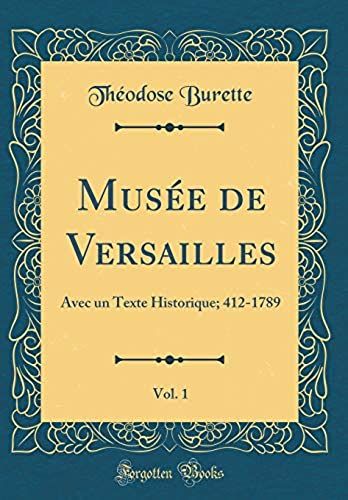 Musee De Versailles, Vol. 1: Avec Un Texte Historique; 412-1789 (Classic Reprint)