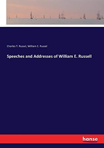 Speeches And Addresses Of William E. Russell
