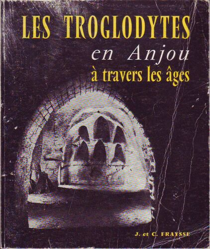 Les Troglodytes En Anjou À Travers Les Âges. T. Ii : Habitat Permanent - Monuments Religieux.