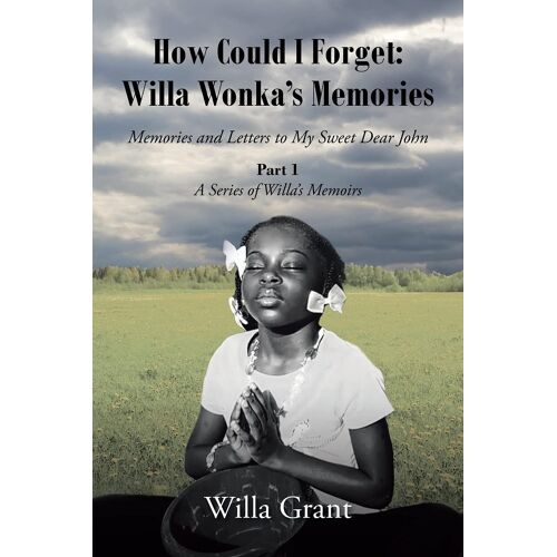 How Could I Forget: Willa Wonka's Memories: Memories And Letters To My Sweet Dear John: Part 1 - A Series Of Willa's Memoirs