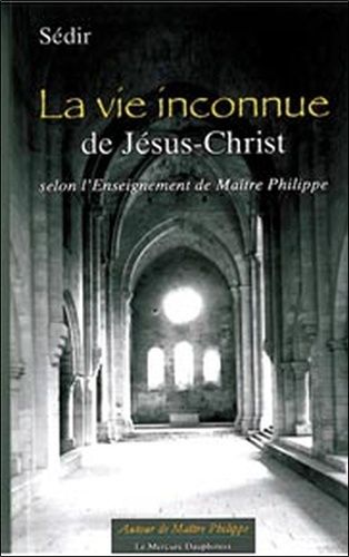 La Vie Inconnue De Jésus-Christ - Selon L'enseignement De Maître Philippe