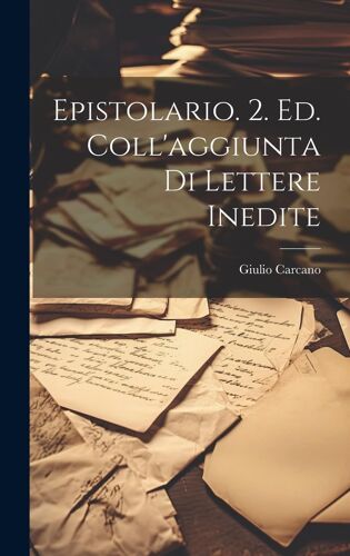 Epistolario. 2. Ed. Coll'aggiunta Di Lettere Inedite