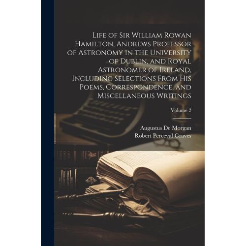 Life Of Sir William Rowan Hamilton, Andrews Professor Of Astronomy In The University Of Dublin, And Royal Astronomer Of Ireland, Including Selections