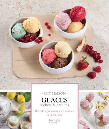 Glaces, Sorbets & Granités - Recettes Gourmandes À Réaliser À La Maison