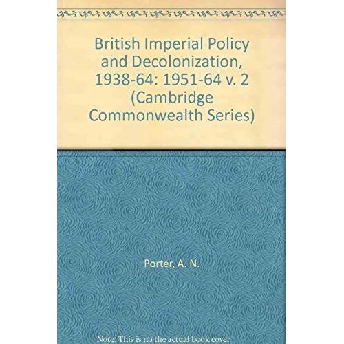 British Imperial Policy And Decolonization, 1938-64: 1951-64 V. 2 (Cambridge Commonwealth Series)