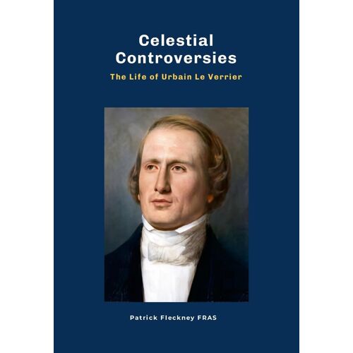 Celestial Controversies The Life Of Urbain Le Verrier