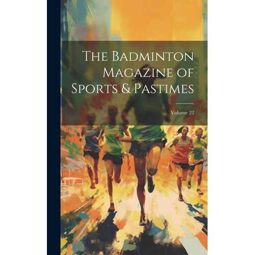 The Badminton Magazine Of Sports & Pastimes; Volume 22