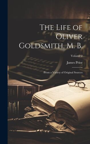 The Life Of Oliver Goldsmith, M. B.