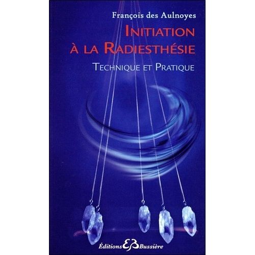 Initiation À La Radiesthésie - Technique Et Pratique