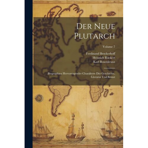 Der Neue Plutarch: Biographien Hervorragender Charaktere Der Geschichte, Literatur Und Kunst; Volume 7