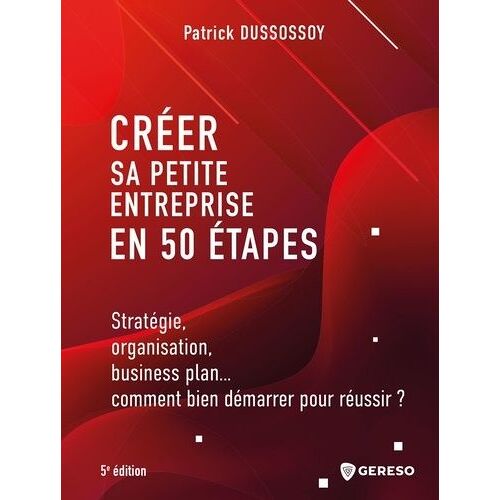 Créer Sa Petite Entreprise En 50 Étapes - Stratégie, Organisation, Business Plan - Comment Bien Démarrer Pour Réussir ?