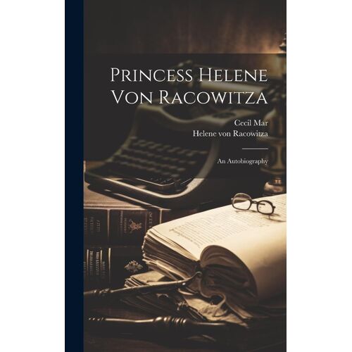 Princess Helene Von Racowitza: An Autobiography