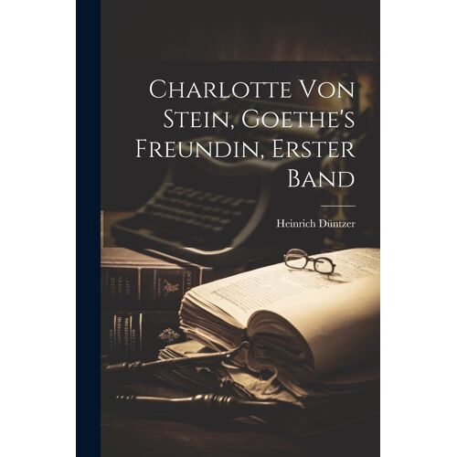 Charlotte Von Stein, Goethe's Freundin, Erster Band