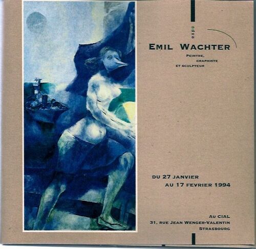 Emil Wachter Peintre Graphiste Et Sculpteur (Expo Du 27 Janvier Au 17 Février 1994), Strasbourg
