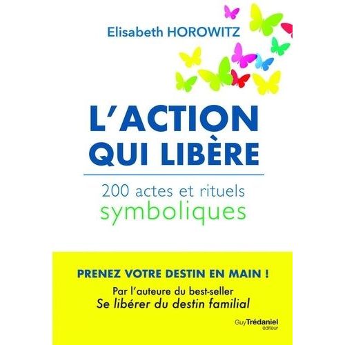 L'action Qui Libère - 200 Actes Et Rituels Symboliques
