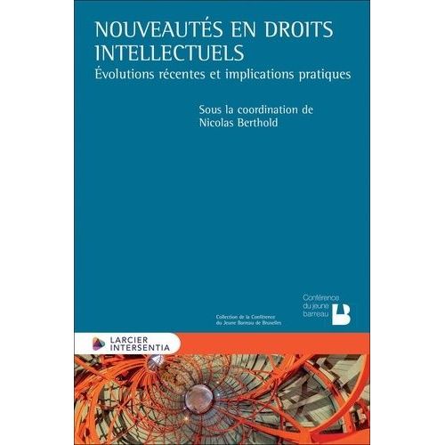 Nouveautés En Droits Intellectuels - Evolutions Récentes Et Implications Pratiques