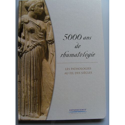 5000 Ans De Rhumatologie -Les Pathologies Au Fil Des Siècles