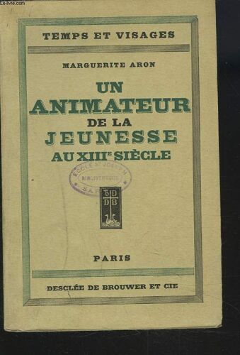 Un Animateur De La Jeunesse Au Xiiie Siecle. Vie, Voyage Du Bx Jourdain De Saxe, Maître-Es-Arts À Paris Et Général Des Frères Prêcheurs De 1222 À 1237.