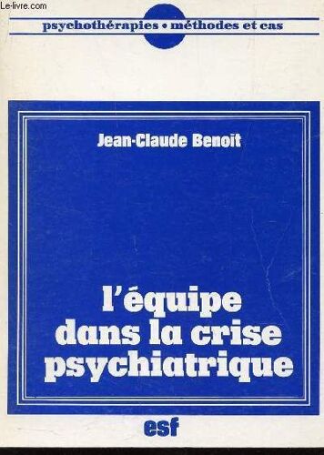 L'equipe Dans La Crise Psychiatrique  - On Ne Peut Pas Ne Pas Organiser / Colelction Psychotherapies - Methodes Et Cas.