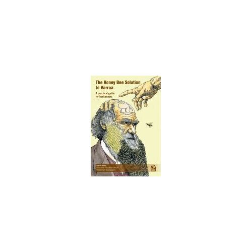 The Honey Bee Solution To Varroa. A Practical Guide For Beekeepers