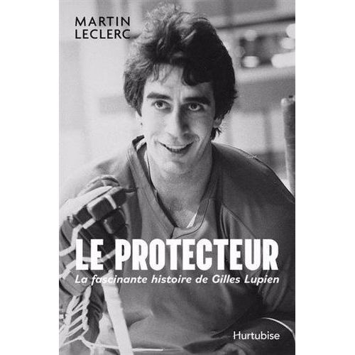 Le Protecteur - La Fascinante Histoire De Gilles Lupien