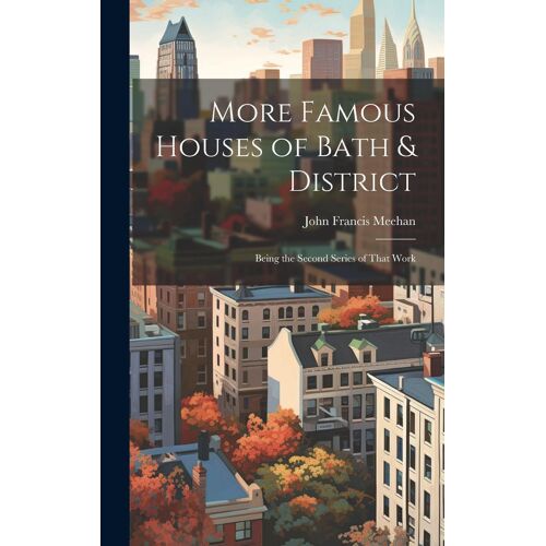 More Famous Houses Of Bath & District; Being The Second Series Of That Work
