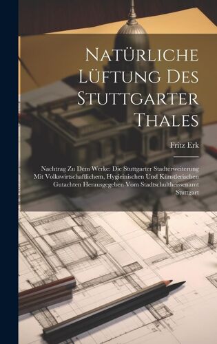 Natürliche Lüftung Des Stuttgarter Thales: Nachtrag Zu Dem Werke: Die Stuttgarter Stadterweiterung Mit Volkswirtschaftlichem, Hygieinischen Und ... Vom Stadtschultheissenamt Stuttgart