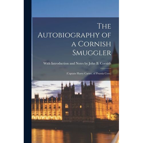 The Autobiography Of A Cornish Smuggler: (Captain Harry Carter, Of Prussia Cove)