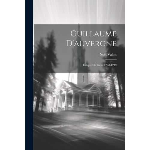 Guillaume D'auvergne: Évêque De Paris, 1228-1249