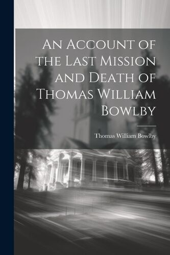 An Account Of The Last Mission And Death Of Thomas William Bowlby