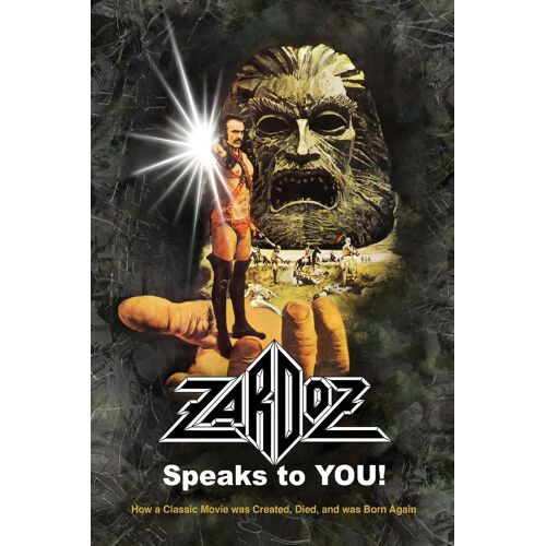 Zardoz Speaks To You! How A Classic Movie Was Created, Died, And Was Born Again