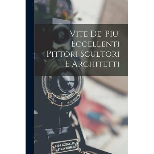 Vite De' Piu' Eccellenti Pittori Scultori E Architetti