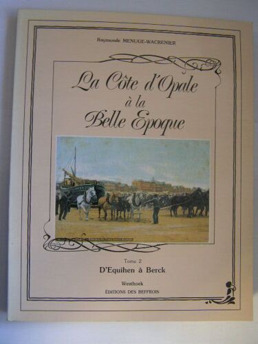 La Côte D'opale À La Belle Époque - Tome 2 -  D'equihem A Berck De Menuge Waucrenier