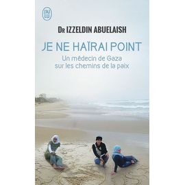 Je Ne Haïrai Point - Un Médecin De Gaza Sur Les Chemins De La Paix
