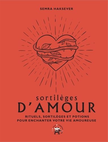 Sortilèges D'amour - Rituels, Sortilèges Et Potions Pour Enchanter Votre Vie Amoureuse