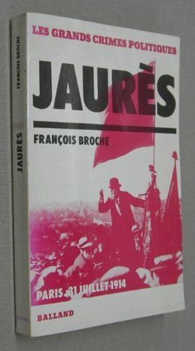Les Grands Crimes Politiques : Jaures, Paris 31 Juillet 1914 Les Grands Crimes Politiques : Jaures, Paris 31 Juillet 1914