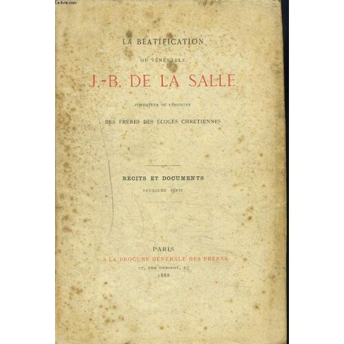 La Beatification Du Venerable J.-B. De La Salle, Fondateur De L'institut Des Freres Des Ecoles Chretiennes. Recits Et Documents 2e Serie. (Incomplet)