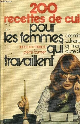 200 Recettes De Cuisine Pour Les Femmes Qui Travaillent - Des Miracles Culinaires En Moins D'une Demi Heure.