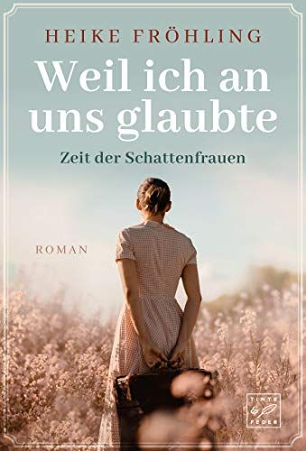 Weil Ich An Uns Glaubte (Zeit Der Schattenfrauen, 1)