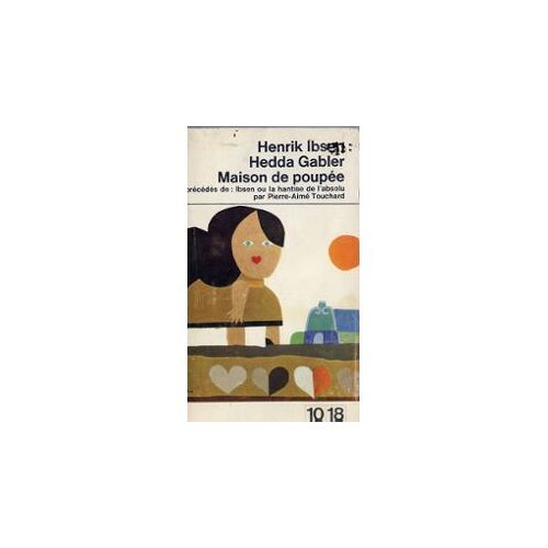 Hedda Gabler Maison De Poupee Precede De Ibsen Ou La Hantise De L'absolu Par Pierre- Aime Touchard.