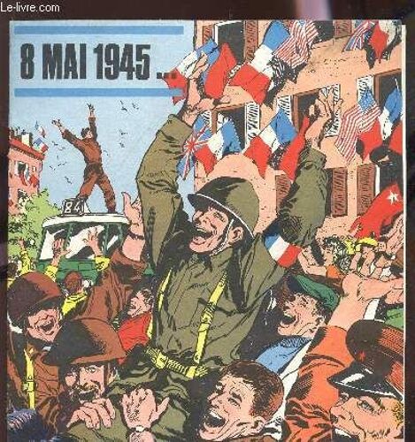 8 Mai 1945...Victoire! / France D'abord - Supplement Au N°771.
