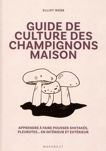 Guide De Culture Des Champignons Maison - Apprendre À Faire Pousser Shiitakés, Pleurotes - En Intérieur Et Extérieur